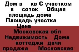 Дом в 149кв.С участком в 12 соток! › Общая площадь дома ­ 149 › Площадь участка ­ 12 › Цена ­ 3 300 000 - Московская обл. Недвижимость » Дома, коттеджи, дачи продажа   . Московская обл.